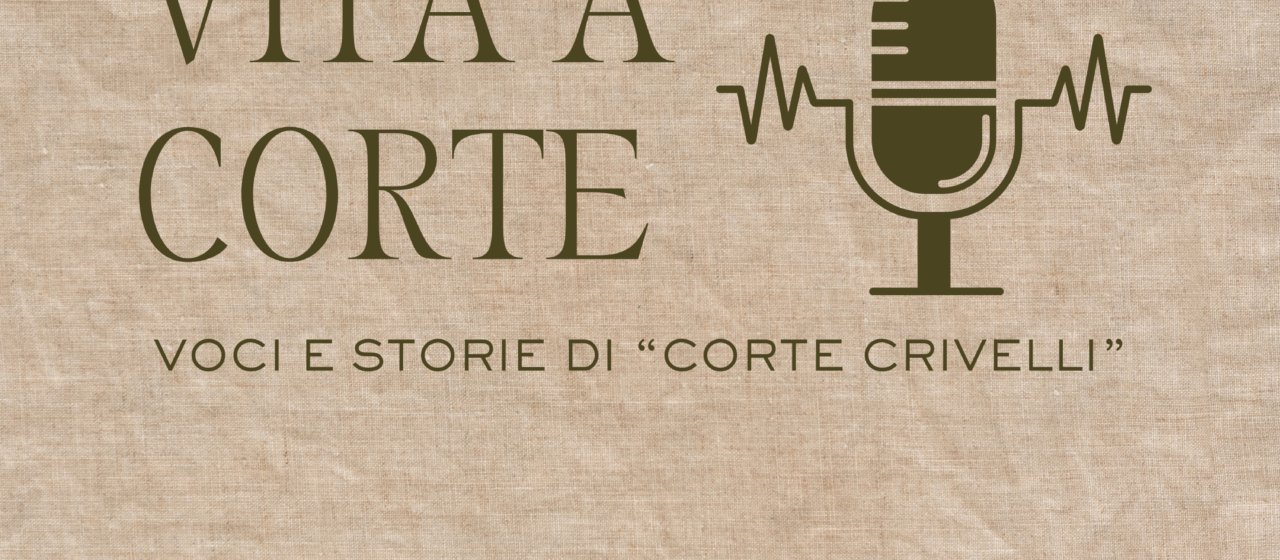 Un Nuovo Podcast da venerdì 11 aprile 2025 – Vita a Corte | Voci e Storie di Corte Crivelli